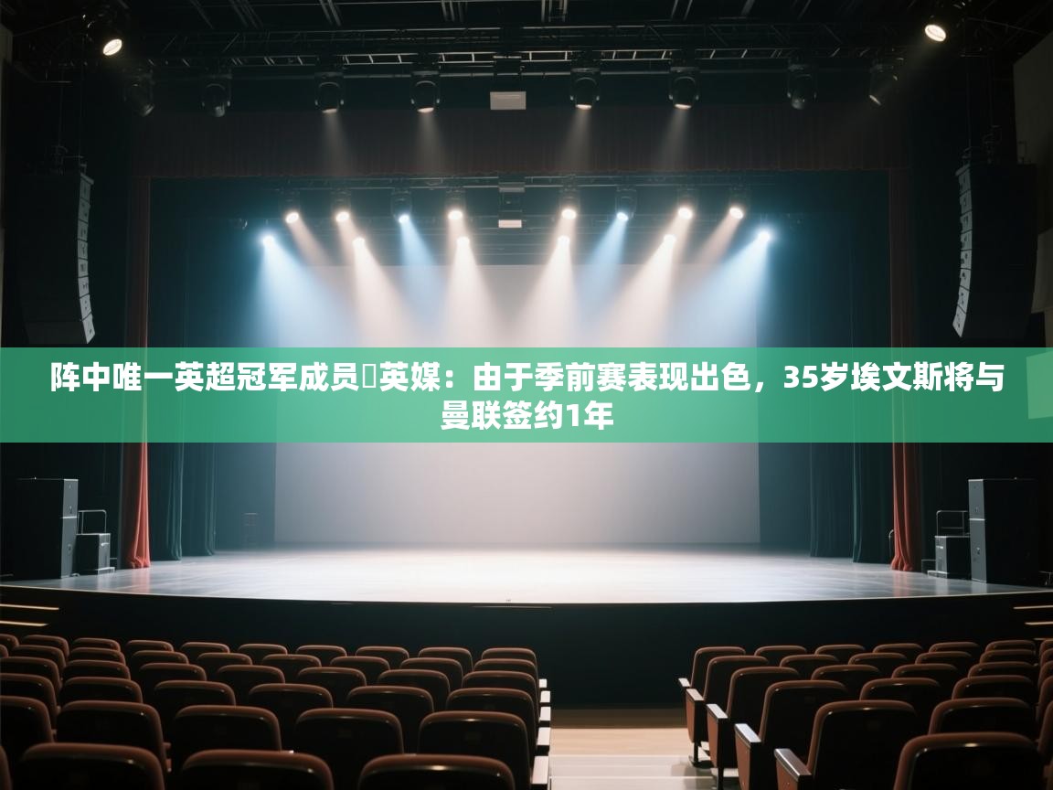 阵中唯一英超冠军成员❗英媒：由于季前赛表现出色，35岁埃文斯将与曼联签约1年