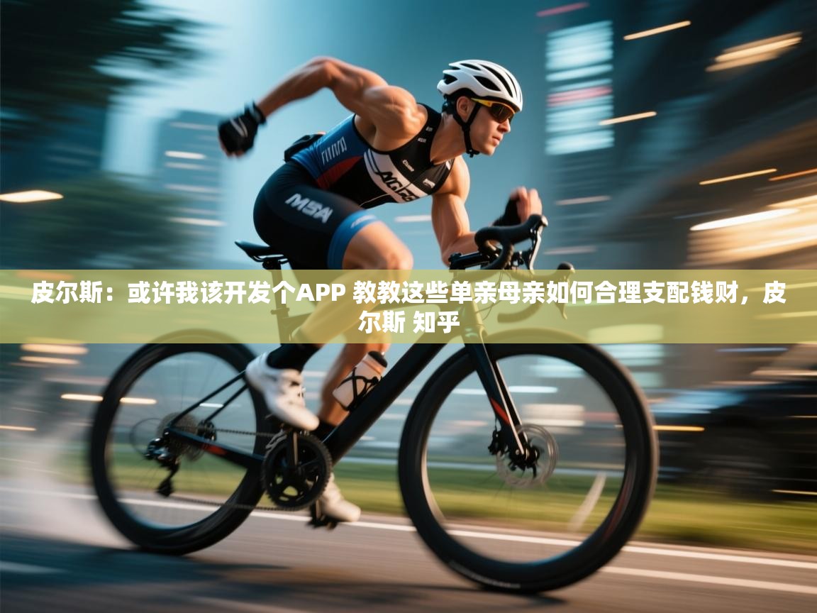 皮尔斯：或许我该开发个APP 教教这些单亲母亲如何合理支配钱财，皮尔斯 知乎  第2张