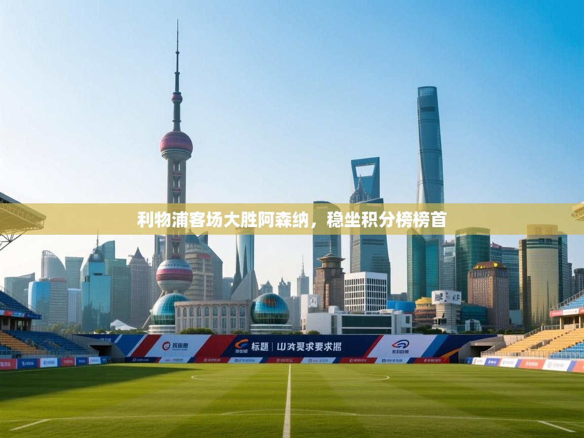 利物浦客场大胜阿森纳，稳坐积分榜榜首