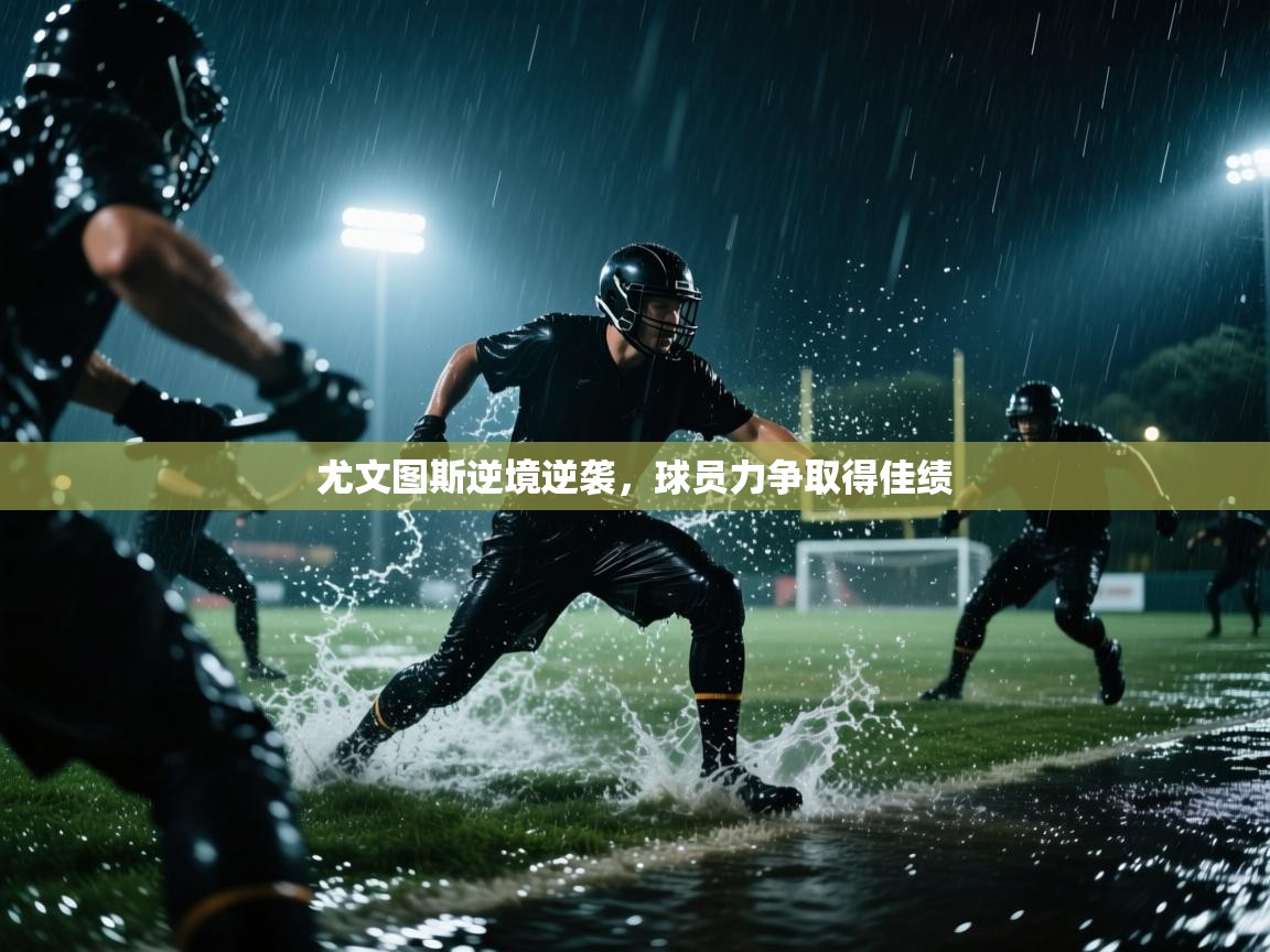 尤文图斯逆境逆袭，球员力争取得佳绩  第1张