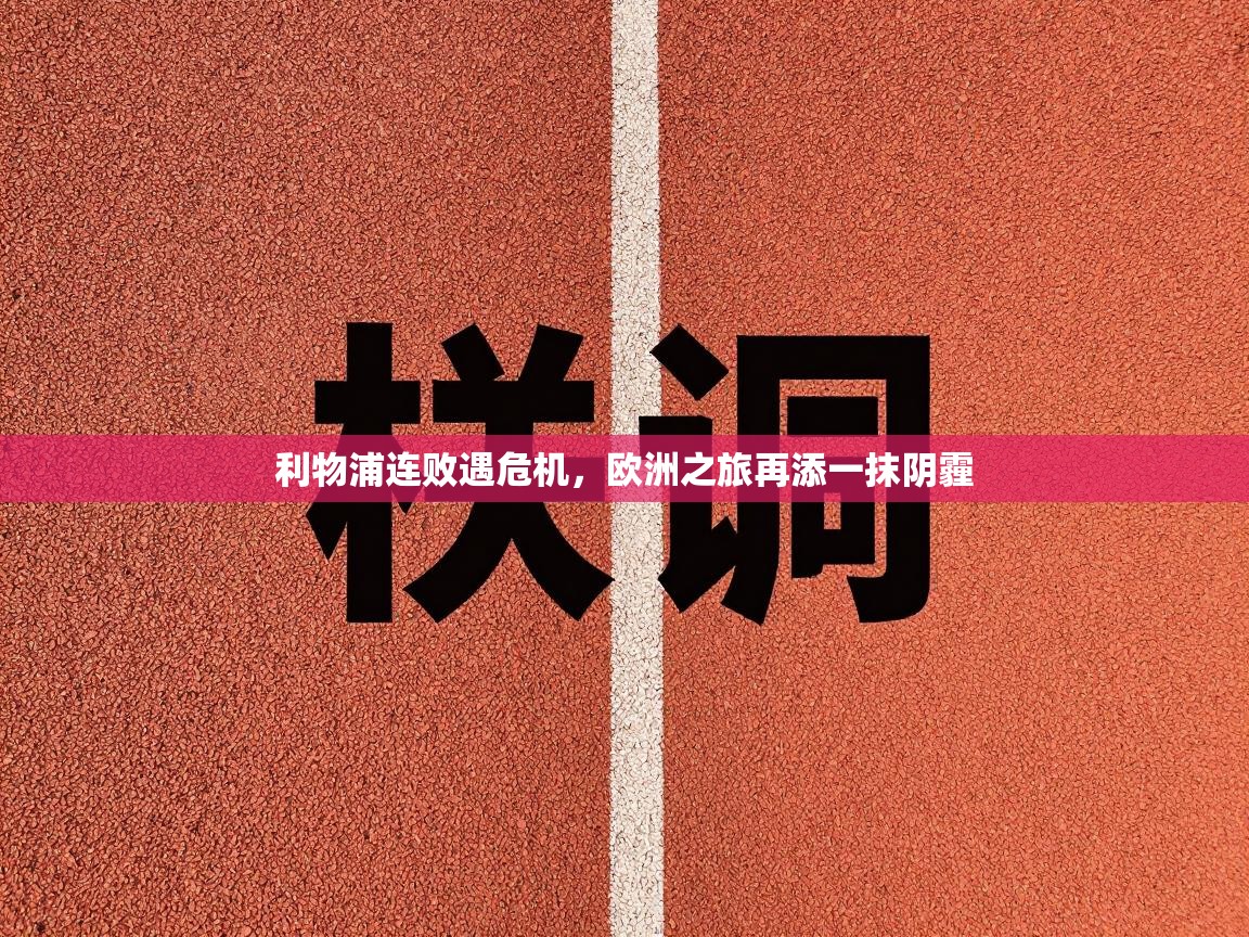 利物浦连败遇危机，欧洲之旅再添一抹阴霾