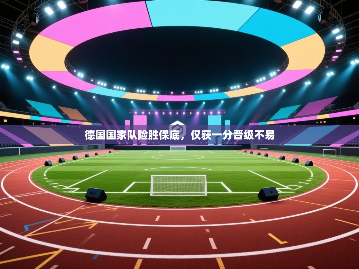 德国国家队险胜保底，仅获一分晋级不易
