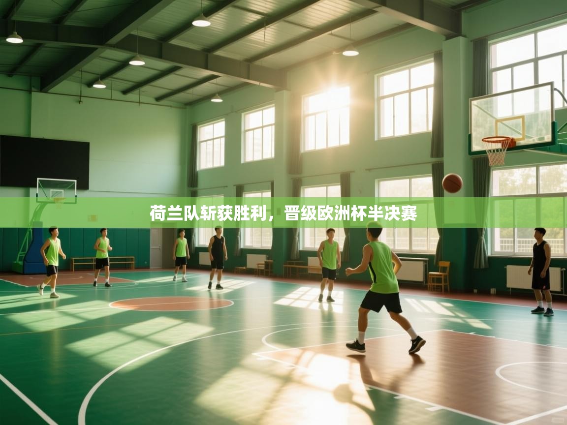 荷兰队斩获胜利，晋级欧洲杯半决赛